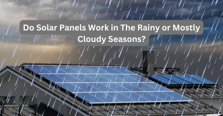 Do Solar Panels Work in The Rainy or Mostly Cloudy Seasons? Learn Now!